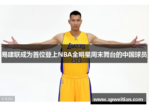 易建联成为首位登上NBA全明星周末舞台的中国球员
